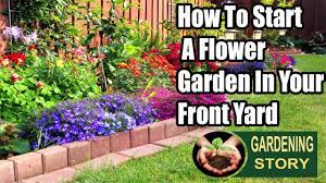 Take some time to plan your planting. How To Start A Flower Garden In Your Front Yard Youtube