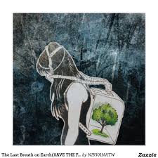 The Last Breath On Earth Save The Forest Poster Zazzle Com Environmentalist Art Environmental Art Climate Change Art
