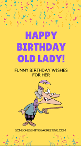 These quotes, sayings, and happy birthday wishes are the best way to wish your friends all these wishes can be used for saying happy birthday to your brothers and sisters, girlfriend or boyfriend, the best lady in the happy birthday. Happy Birthday Old Lady Funny Birthday Quotes For Her Someone Sent You A Greeting