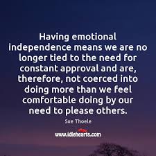 5 steps to achieve emotional independence. Having Emotional Independence Means We Are No Longer Tied To The Need Idlehearts