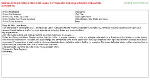 Dear sir, with reference to the subject cited above, it the applicant got apprised of the subject post from advertisement in a newspaper. Label Cutting And Folding Machine Operator Automatic Application Letter
