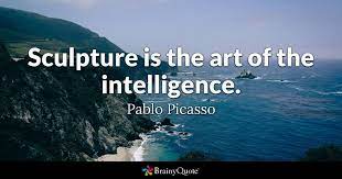 Everything you can imagine is real.. Pablo Picasso Sculpture Is The Art Of The Intelligence