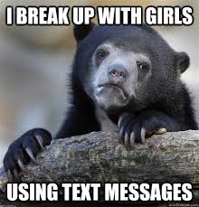 I Break Up With Girls Using Text Messages Confession Bear Quickmeme