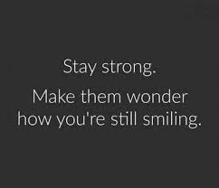 Stay Strong Make Them Wonder How You Re Still Smiling Overcoming Adversity And Obstacles Requires Overcoming Quotes Adversity Quotes Quotes About Strength