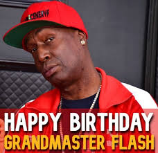 Happy birthday Grandmaster Flash of Grandmaster Flash and the Furious Five!