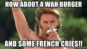 Joe Dirt How About A Wah Burger And Some French Cries Joe Dirt Quotes Joe Dirt Joe Dirt Memes