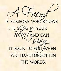 A Friend Is Someone Who Knows The Song In Your Words Friends Quotes Friendship Quotes