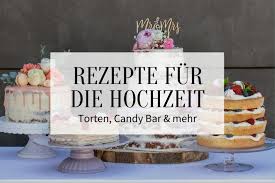 Von kuchen können wir einfach nicht genug bekommen! Rezepte Fur Die Hochzeit Torten Candy Bar Gastgeschenke Mehr