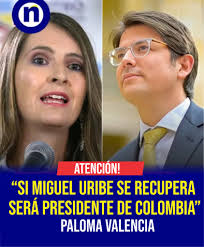 colombia La senadora Paloma Valencia afirmó que, si Miguel Uribe logra  recuperarse del atentado que sufrió el pasado 7 de junio, se convertiría en  el próximo presidente de Colombia. En ese escenario,