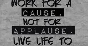 Check spelling or type a new query. Work For A Cause Not For Applause Live Life To Express Not To Impress By Unknown