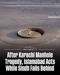 After Karachi Manhole Tragedy, Islamabad Acts While Sindh Falls Behind  ISLAMABAD: The Islamabad Capital Territory (ICT) administration has  launched a citywide campaign to locate and cover open manholes, aiming to  prevent accidents