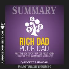 Rich dad poor dad received great reception the us and all over the world. Summary Of Rich Dad Poor Dad What The Rich Teach Their Kids About Money That The Poor And Middle Class Do Not By Robert T Kiyosaki Audiolibro Readtrepreneur Publishing Storytel