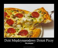 A nie od dzisiaj wiadomo, że jedna z najlepszych powstaje w kaliszu, w kaliskiej restauracji tutti santi. Dzis Miedzynarodowy Dzien Pizzy Demotywatory Pl