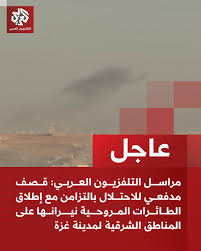 عاجل | مراسل التلفزيون العربي: قصف مدفعي للاحتلال بالتزامن مع إطلاق  الطائرات المروحية نيرانها على المناطق الشرقية لمدينة غزة