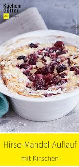 Einfach In Der Zubereitung Kostlich Im Geschmack Ein Herrlicher Auflauf Fur Grosse Und Kleine Geniesser Wir Zeigen Dir Das Rezept Fur D Rezepte Hirse Kirschen