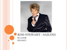 Sailing is a song composed by gavin sutherland of the sutherland brothers in 1972, best known as a 1975 international hit for rod stewart. Ppt Rod Stewart Sailing Powerpoint Presentation Free Download Id 6302735
