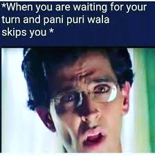 When You Are Waiting For Your Turn And Pani Puri Wala Skips You Meme Hindi Memes