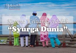 Keluarga yang diingini yesus bukanlah keluarga yang ingin mencari kepentingan diri sendiri. Sebab Keluarga Adalah Surga Dunia Al Ishlah