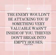 The Enemy Wouldn T Be Attacking You If Something Very Valuable Wasn T Inside Of You Thieves Don T Break Into Em Words Inspirational Words Inspirational Quotes