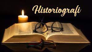 Pengertian Historiografi Ciri Fungsi Prinsip Contoh
