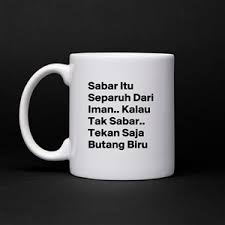 Belajar menangis dari satu kebahagiaan. Sabar Itu Separuh Dari Iman Kalau Tak Sabar Te Mug By Luqman22 Boldomatic Shop