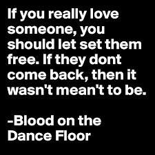 If you love somebody set them free is the first single released from sting's solo debut album the dream of the blue turtles. If You Really Love Someone You Should Let Set Them Free If They Dont Come Back Then It Wasn T Mean T To Be Blood On The Dance Floor Post By Tdigirl145 On