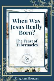 When Was Jesus Really Born The Feast Of Tabernacles And Jesus Feast Of Tabernacles Feasts Of The Lord Tabernacle