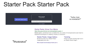 This format is infinitely versatile and always highly relatable to the community that it is designed for. How To Make Your Own Starter Pack Meme