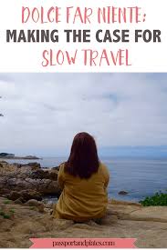 Dolce Far Niente Or The Pleasure Of Doing Nothing Can Be Applied To Travel As Well Click To Read Why It S Important To Slow Travel Travel Travel Inspiration