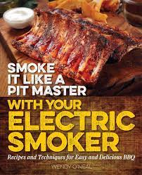 Smoke It Like A Pit Master With Your Electric Smoker Recipes And Techniques For Easy And Delicious Bbq Amazon Com Br