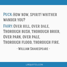 Thus the very meter of the language is associated in this play with mischief. Puck How Now Spirit Whither Wander You Fairy Over Hill Over Dale Thorough Bush Thorough Brier