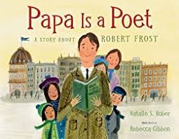 Papa Is A Poet A Story About Robert Frost Kindle Edition By Bober Natalie S Gibbon Rebecca Children Kindle Ebooks Amazon Com