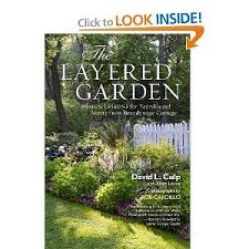 The Layered Garden Design Lessons For Year Round Beauty From Brandywine Cottage David L Culp Adam Levine 9781604692 Gardening Books Amazing Gardens Lesson
