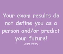 Your Exam Results Do Not Define You As A Person And Or Predict Your Future Laura Henry Exam Quotes Exam Motivation Quotes Motivational Quotes For Success