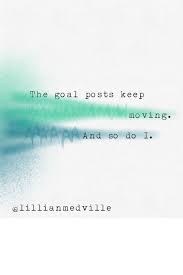 The Goalposts Keep Moving And So Do I Artandbravery Art Quotes Inspirational Poetry Projects Stuff To Do Keep Moving