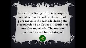 In Electrolytic Refining, The Impure Metal Is Made As .