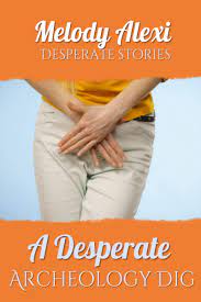 A Desperate Archeology Dig: Pee Desperation Stories by Melody Alexi |  Goodreads