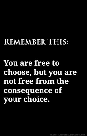 You Are Free To Choose But You Are Not Free From The Consequence Of Your Choice Heartfelt Quotes Motivational Quotes Inspirational Quotes