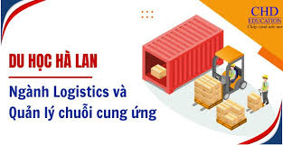 DU HỌC HÀ LAN - MỞ CÁNH CỬA SỰ NGHIỆP TRONG NGÀNH LOGISTICS VÀ QUẢN LÝ CHUỖI  CUNG ỨNG