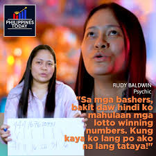RUDY BALDWIN TO BASHERS: 'KUNG ALAM KO, AKO NA TATAYA!' Rudy Baldwin  responded to critics questioning her psychic abilities, especially those  saying she should know the winning lotto numbers if her gift