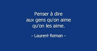 Penser A Dire Aux Gens Qu On Aime Qu On Les Aime Laurent Roman Je Pense A Toi Citation Roman