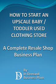 Key sections of your plan will include the executive summary and company description. How To Start An Upscale Baby Toddler Used Clothing Store A Complete Resale Shop Business Plan Ebook By In Demand Business Plans 9781301659074 Rakuten Kobo United States