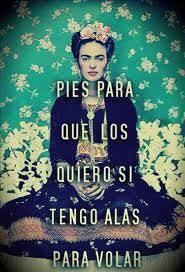 Pies Para Que Los Quiero Si Tengo Alas Para Volar In English Pies Para Que Los Quiero Si Tengo Alas Para Volar Frase De Frida Kahlo Frases De Frida Frida Kahlo