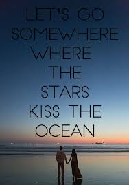 Romantic Beach Love Quotes Let S Go Somewhere Where The Stars Kiss The Ocean Romantic Quotes Dogtrainingobedienceschool Com