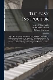 The Easy Instructor: or, a New Method of Teaching Sacred Harmony:  Containing: I. the Rudiments of Music
