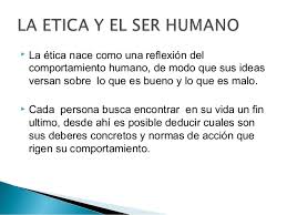 Parte de la filosofía que trata del bien y del fundamento de sus valores. La Etica Y El Ser Humano