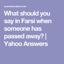What Should You Say In Farsi When Someone Has Passed Away Yahoo Answers Yahoo Answers Farsi Sayings