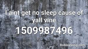 We did not find results for: I Aint Get No Sleep Cause Of Yall Vine Roblox Id Roblox Music Codes