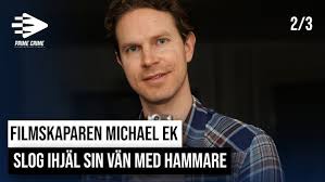 FILMSKAPAREN MICHAEL EK SLOG IHJÄL SIN VÄN MED HAMMARE