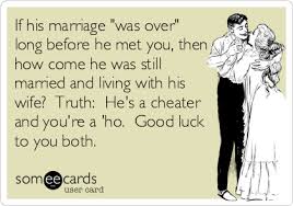 If His Marriage Was Over Long Before He Met You Then How Come He Was Still Married And Living With His Wife Truth He S Quotes Funny Quotes Cheating Quotes